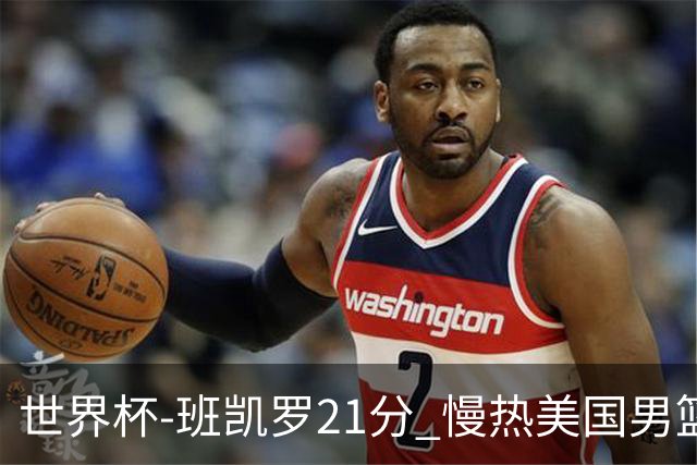 世界杯-班凯罗21分 慢热美国男篮大胜新西兰